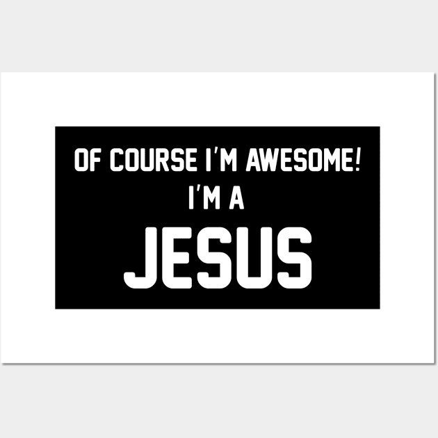 Of Course I'm Awesome, I'm A Jesus ,Jesus Surname Wall Art by glaisdaleparasite